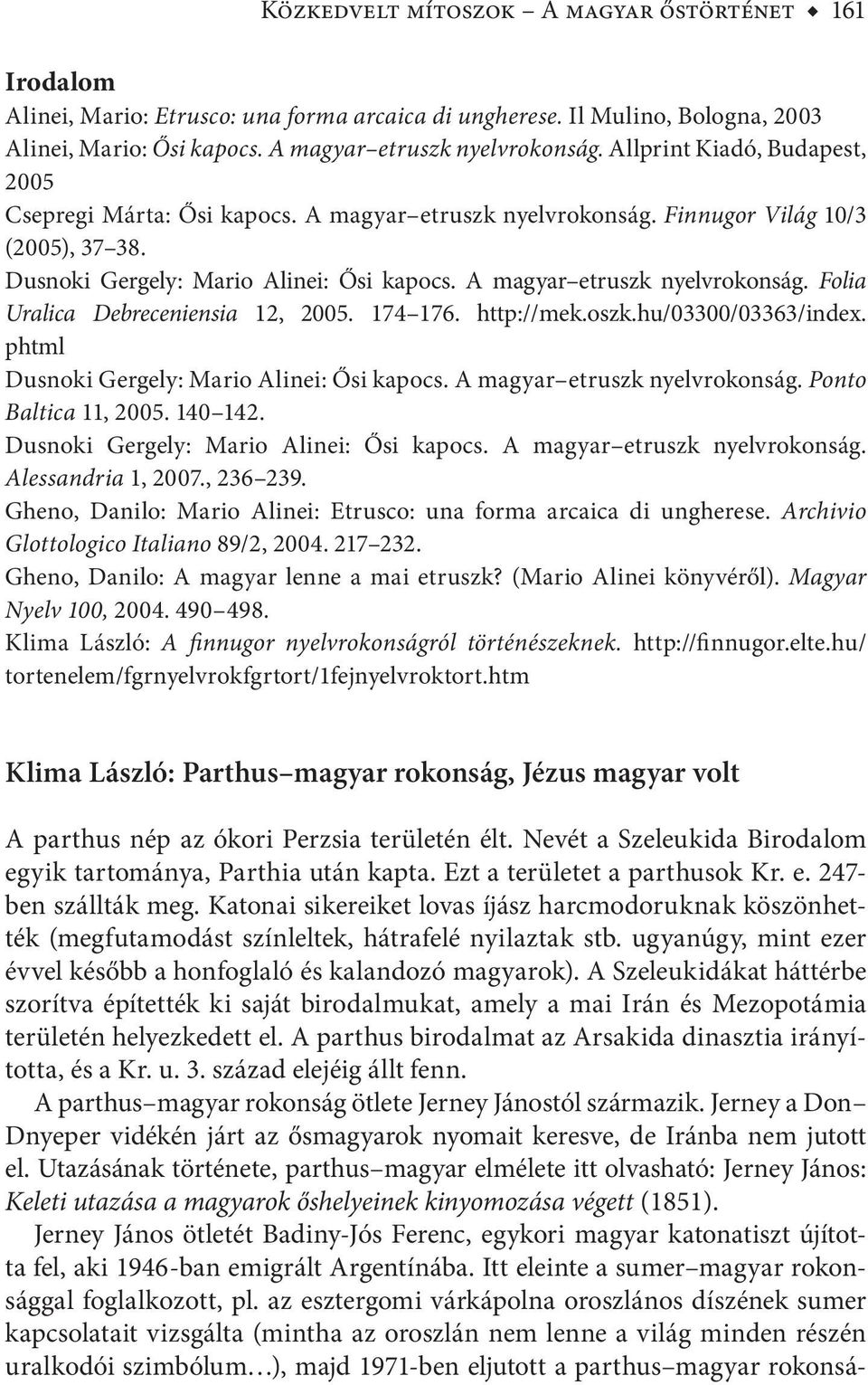 174 176. http://mek.oszk.hu/03300/03363/index. phtml Dusnoki Gergely: Mario Alinei: Ősi kapocs. A magyar etruszk nyelvrokonság. Ponto Baltica 11, 2005. 140 142.