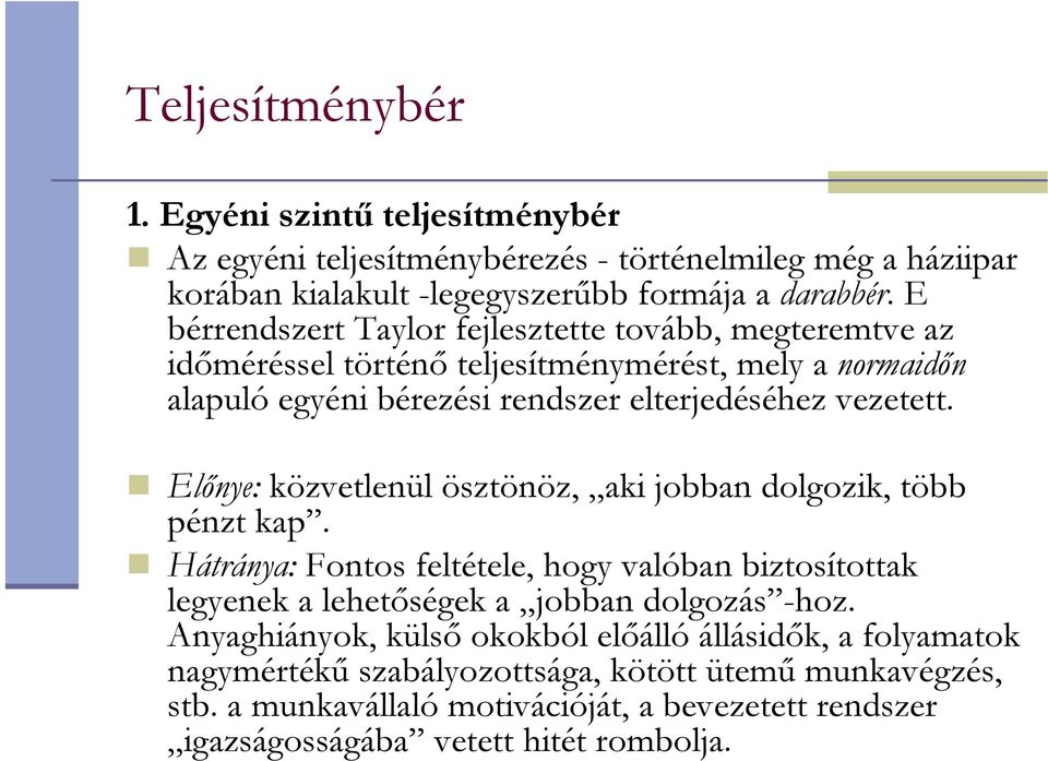 Elınye: közvetlenül ösztönöz, aki jobban dolgozik, több pénzt kap. Hátránya: Fontos feltétele, hogy valóban biztosítottak legyenek a lehetıségek a jobban dolgozás -hoz.