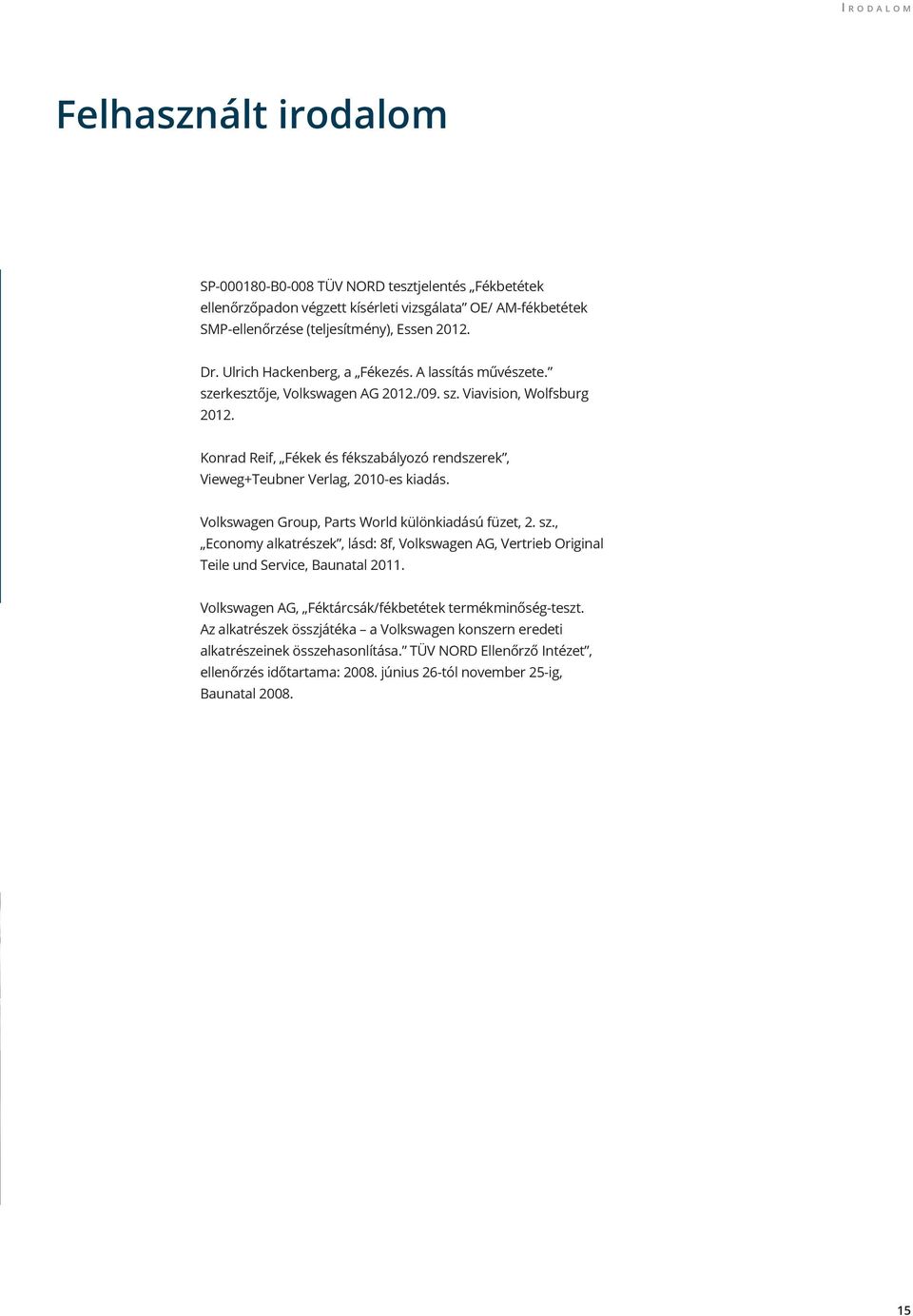 Konrad Reif, Fékek és fékszabályozó rendszerek, Vieweg+Teubner Verlag, 2010-es kiadás. Volkswagen Group, Parts World különkiadású füzet, 2. sz.