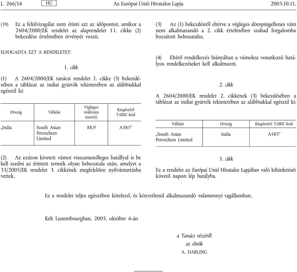 ELFOGADTA EZT A RENDELETET: 1. cikk (1) A 2604/2000/EK tanácsi rendelet 1.