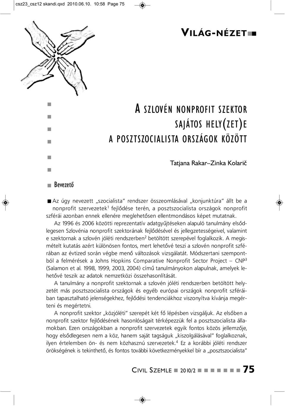 10:58 Page 75 VILÁG-NÉZET A SZLOVÉN NONPROFIT SZEKTOR SAJÁTOS HELY(ZET)E A POSZTSZOCIALISTA ORSZÁGOK KÖZÖTT Tatjaa Rakar Zika Kolarič Bevezető Az úgy evezett szocialista redszer összeomlásával