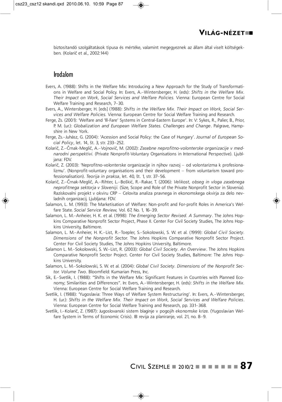 (eds): Shifts i the Welfare Mix. Their Impact o Work, Social Services ad Welfare Policies. Viea: Europea Cetre for Social Welfare Traiig ad Research, 7 30. Evers, A., Witersberger, H.