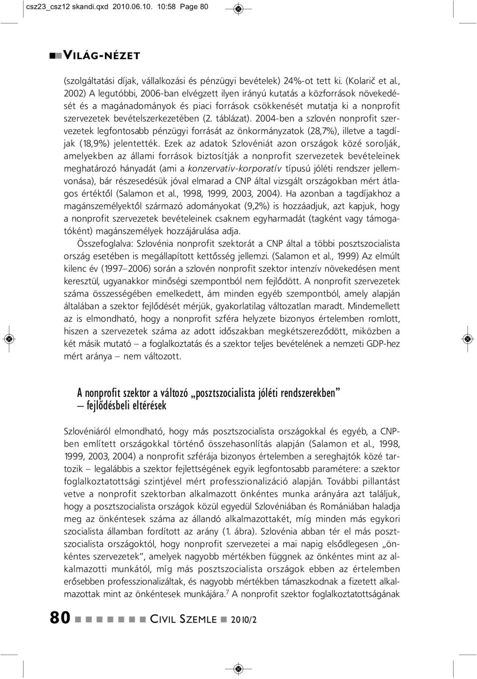 2004-be a szlové oprofit szervezetek legfotosabb pézügyi forrását az ökormáyzatok (28,7%), illetve a tagdíjak (18,9%) jeletették.