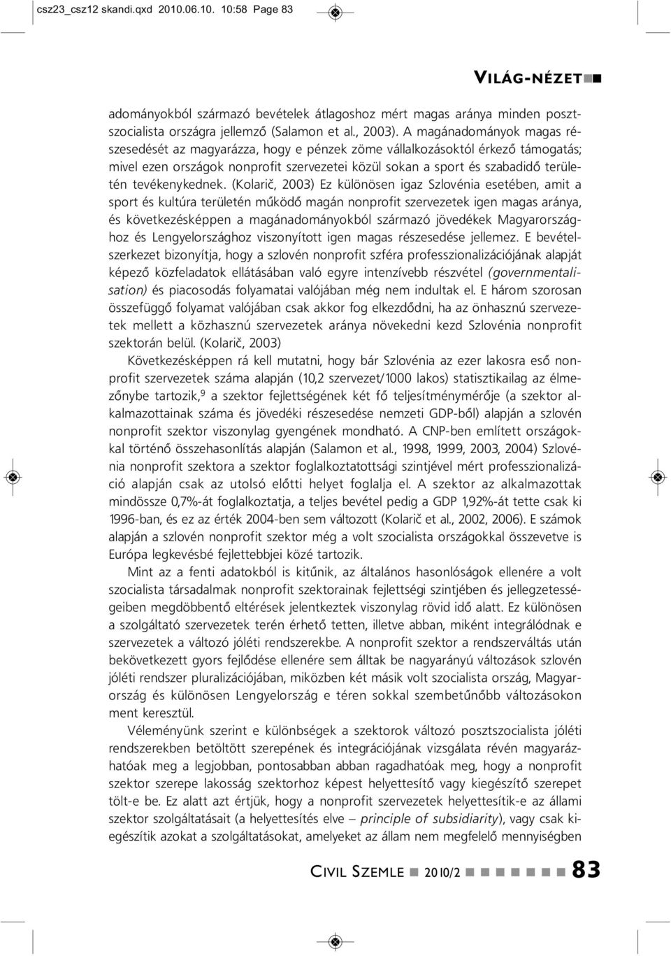 (Kolarič, 2003) Ez külööse igaz Szlovéia esetébe, amit a sport és kultúra területé működő magá oprofit szervezetek ige magas aráya, és következésképpe a magáadomáyokból származó jövedékek