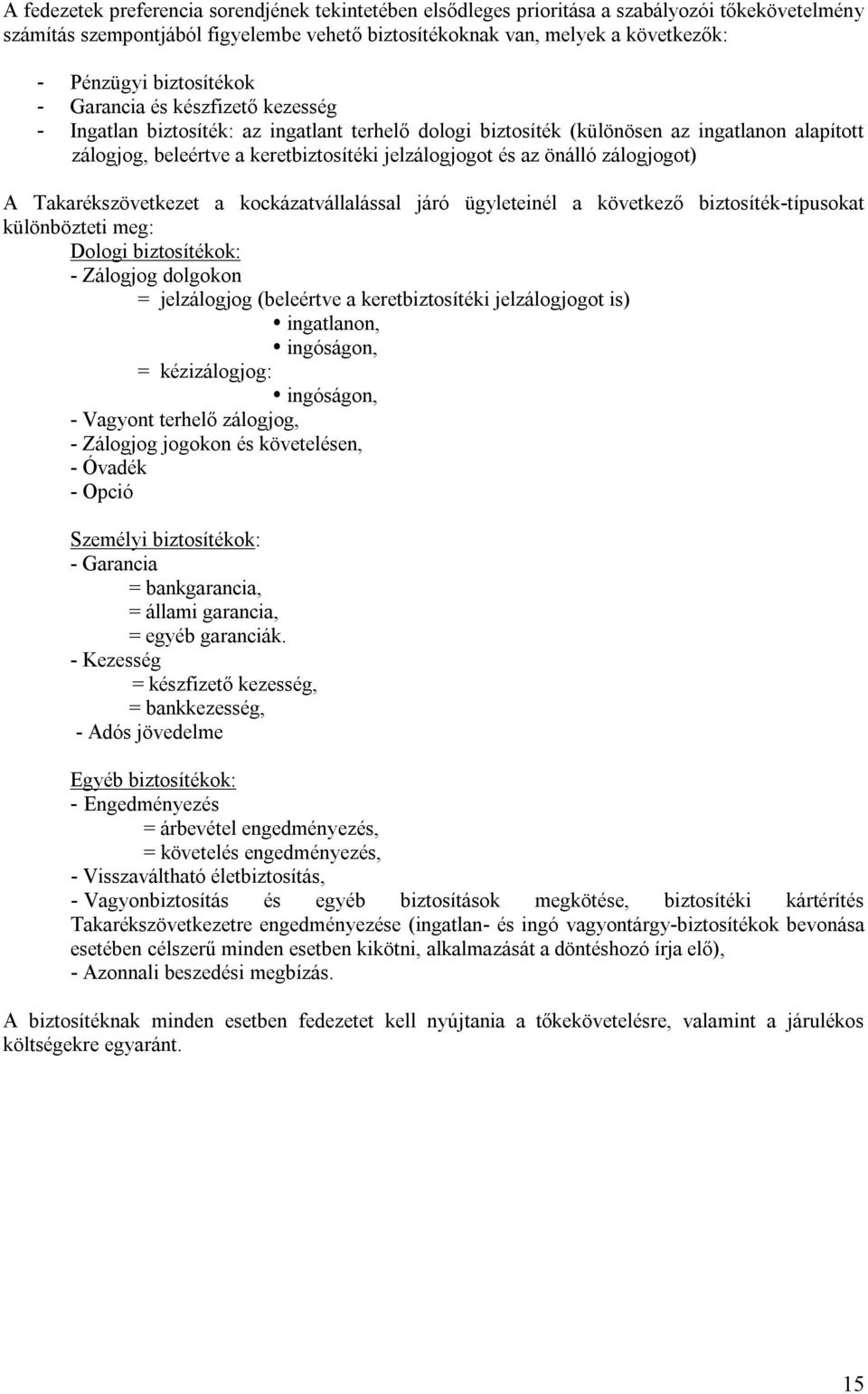 az önálló zálogjogot) A Takarékszövetkezet a kockázatvállalással járó ügyleteinél a következő biztosíték-típusokat különbözteti meg: Dologi biztosítékok: - Zálogjog dolgokon = jelzálogjog (beleértve