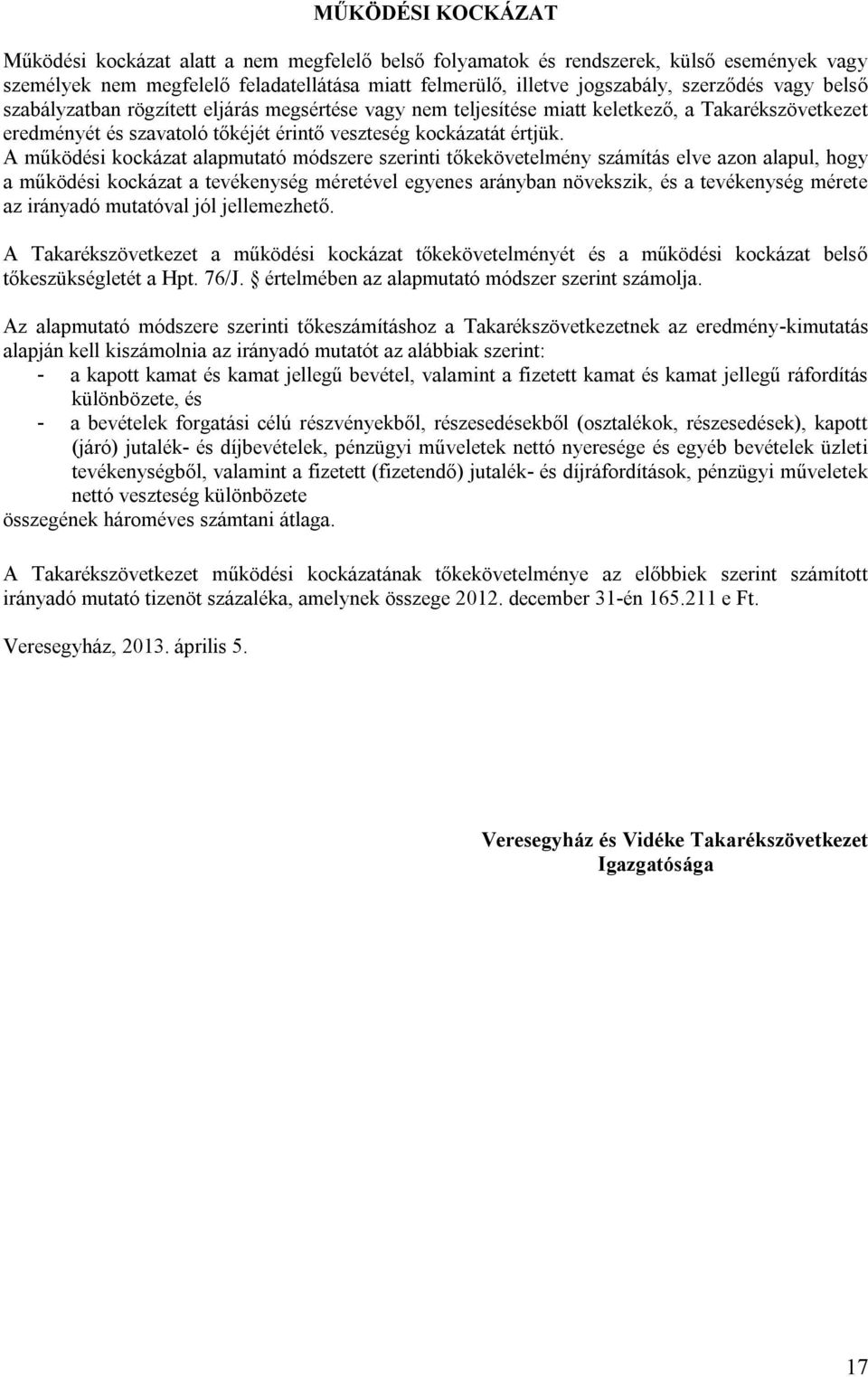 A működési kockázat alapmutató módszere szerinti tőkekövetelmény számítás elve azon alapul, hogy a működési kockázat a tevékenység méretével egyenes arányban növekszik, és a tevékenység mérete az