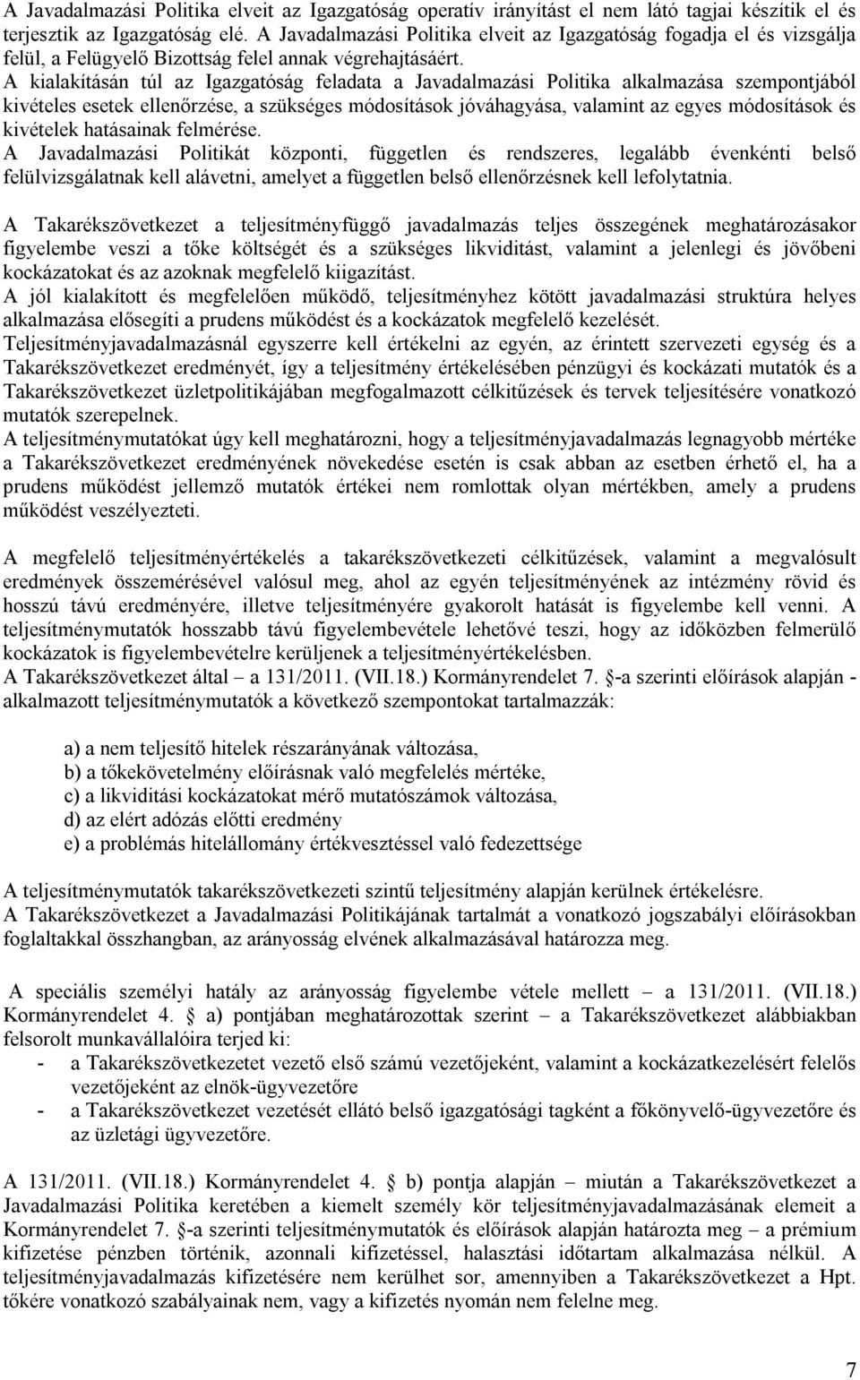 A kialakításán túl az Igazgatóság feladata a Javadalmazási Politika alkalmazása szempontjából kivételes esetek ellenőrzése, a szükséges módosítások jóváhagyása, valamint az egyes módosítások és