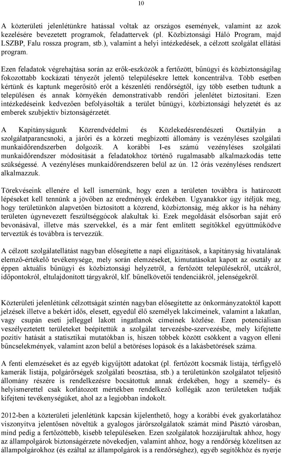 Ezen feladatok végrehajtása során az erők-eszközök a fertőzött, bűnügyi és közbiztonságilag fokozottabb kockázati tényezőt jelentő településekre lettek koncentrálva.