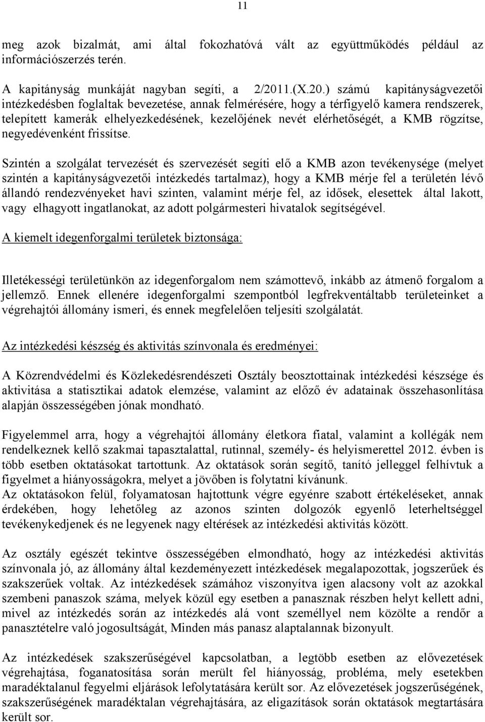 ) számú kapitányságvezetői intézkedésben foglaltak bevezetése, annak felmérésére, hogy a térfigyelő kamera rendszerek, telepített kamerák elhelyezkedésének, kezelőjének nevét elérhetőségét, a KMB