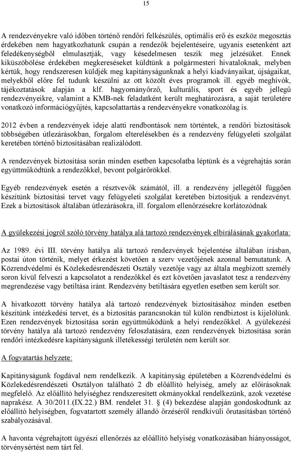 Ennek kiküszöbölése érdekében megkereséseket küldtünk a polgármesteri hivataloknak, melyben kértük, hogy rendszeresen küldjék meg kapitányságunknak a helyi kiadványaikat, újságaikat, melyekből előre