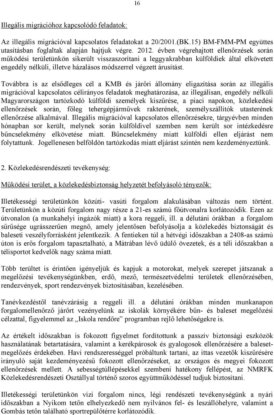 Továbbra is az elsődleges cél a KMB és járőri állomány eligazítása során az illegális migrációval kapcsolatos célirányos feladatok meghatározása, az illegálisan, engedély nélküli Magyarországon