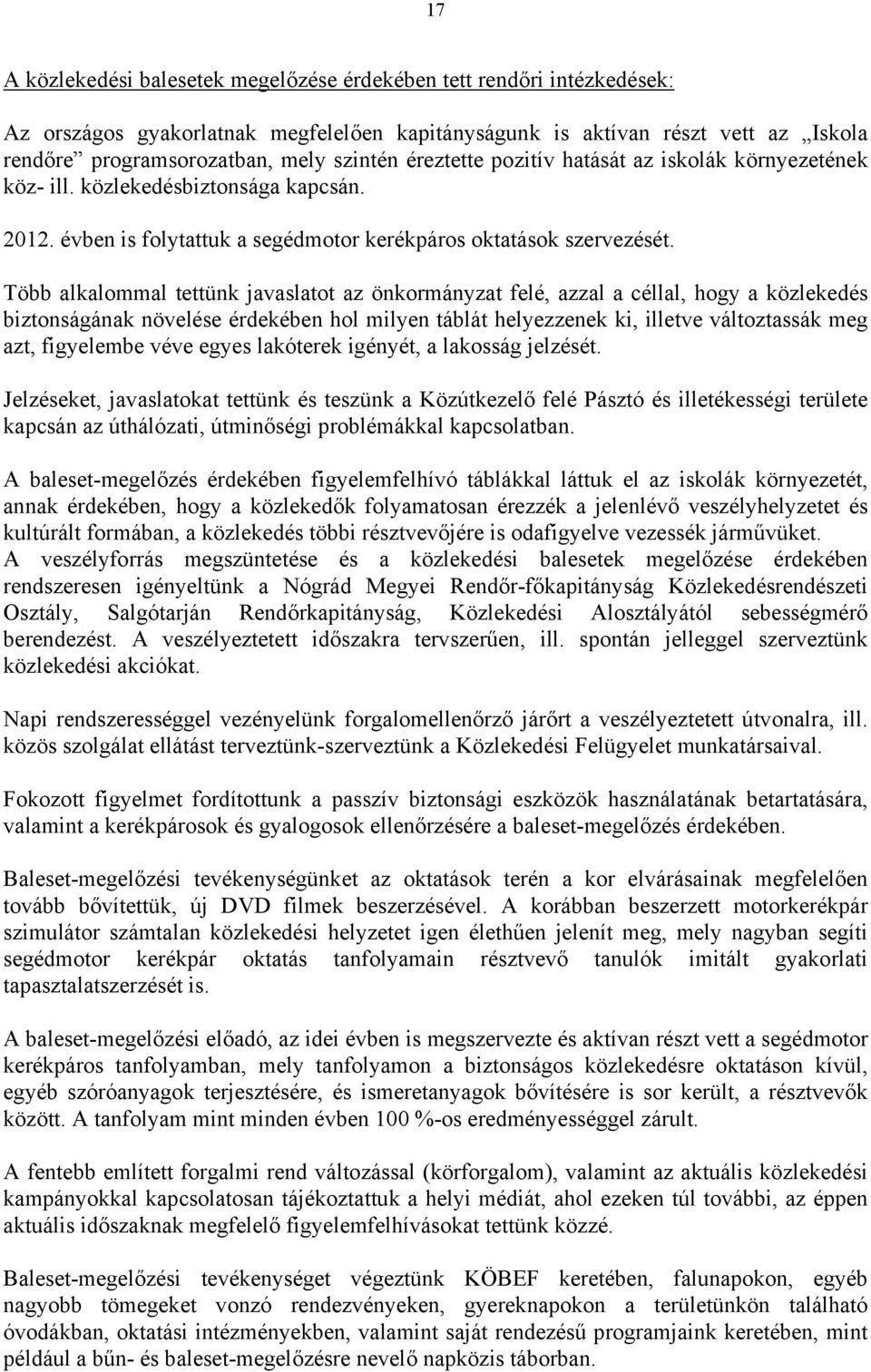 Több alkalommal tettünk javaslatot az önkormányzat felé, azzal a céllal, hogy a közlekedés biztonságának növelése érdekében hol milyen táblát helyezzenek ki, illetve változtassák meg azt, figyelembe