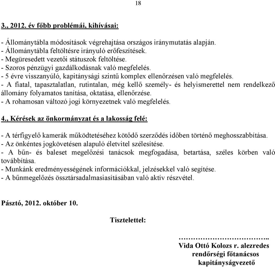 - A fiatal, tapasztalatlan, rutintalan, még kellő személy- és helyismerettel nem rendelkező állomány folyamatos tanítása, oktatása, ellenőrzése.