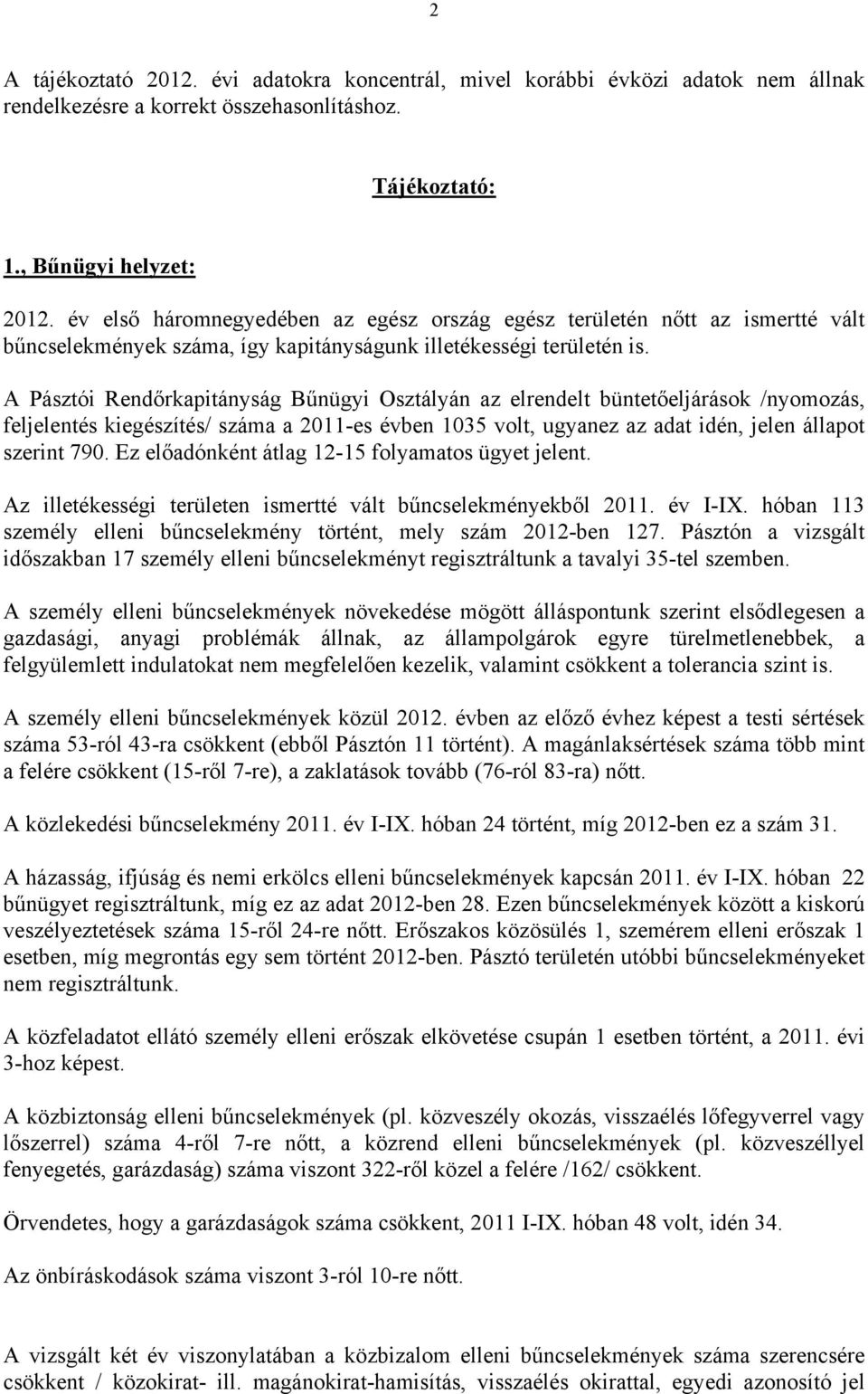 A Pásztói Rendőrkapitányság Bűnügyi Osztályán az elrendelt büntetőeljárások /nyomozás, feljelentés kiegészítés/ száma a 2011-es évben 1035 volt, ugyanez az adat idén, jelen állapot szerint 790.