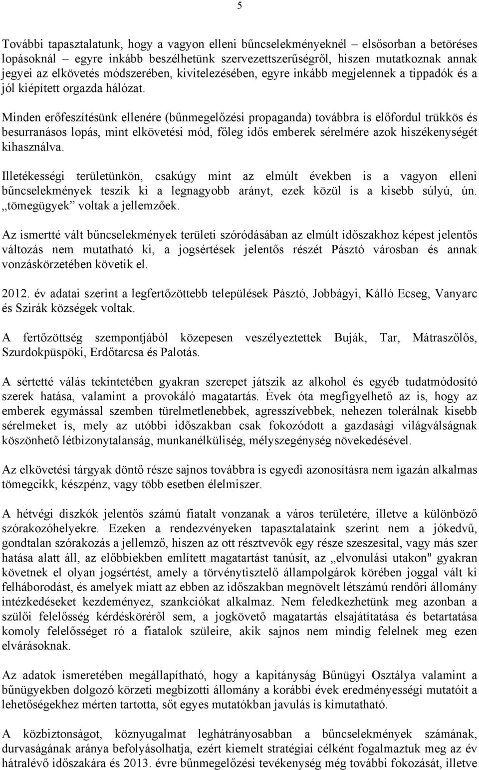 Minden erőfeszítésünk ellenére (bűnmegelőzési propaganda) továbbra is előfordul trükkös és besurranásos lopás, mint elkövetési mód, főleg idős emberek sérelmére azok hiszékenységét kihasználva.