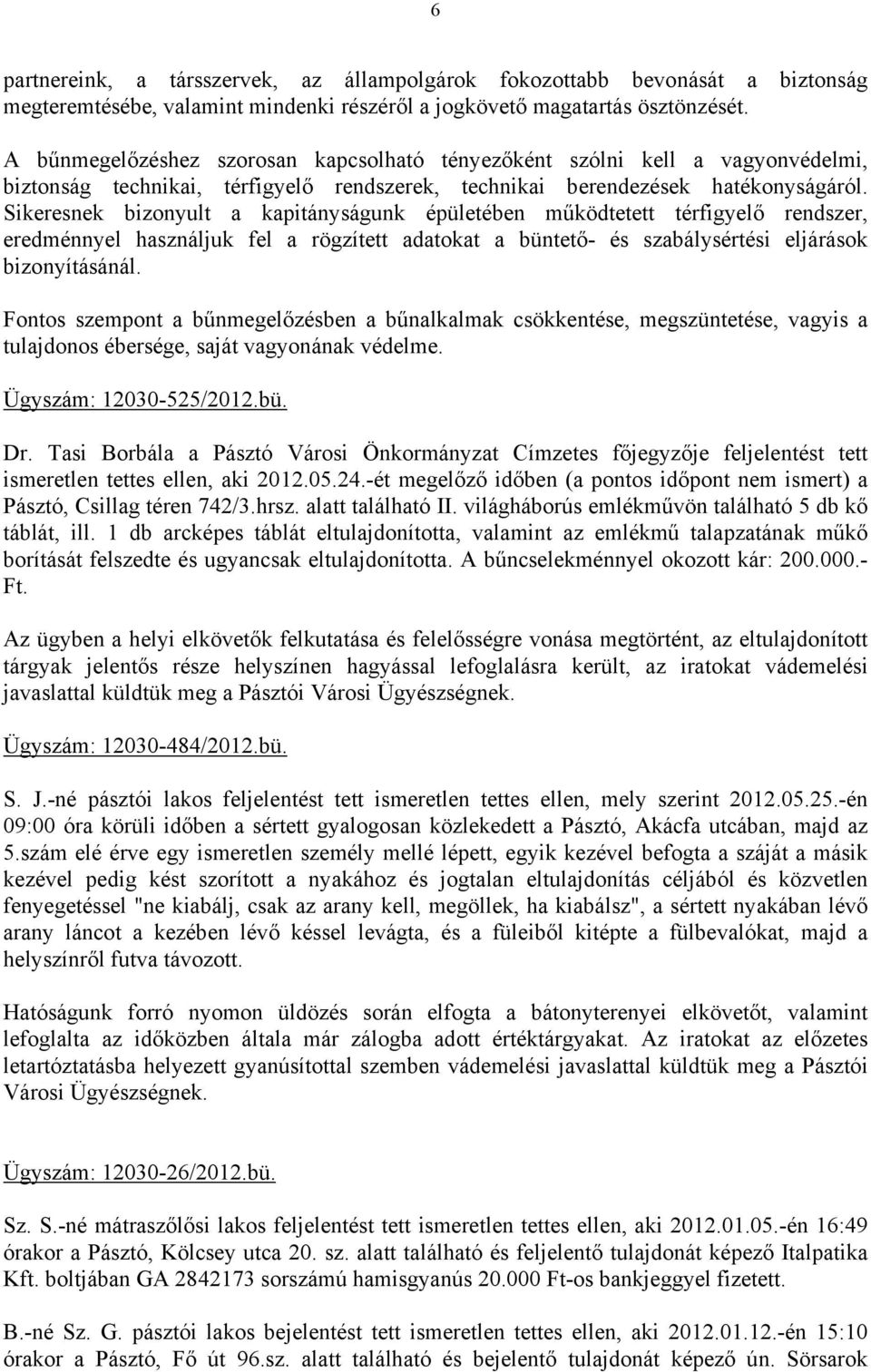 Sikeresnek bizonyult a kapitányságunk épületében működtetett térfigyelő rendszer, eredménnyel használjuk fel a rögzített adatokat a büntető- és szabálysértési eljárások bizonyításánál.