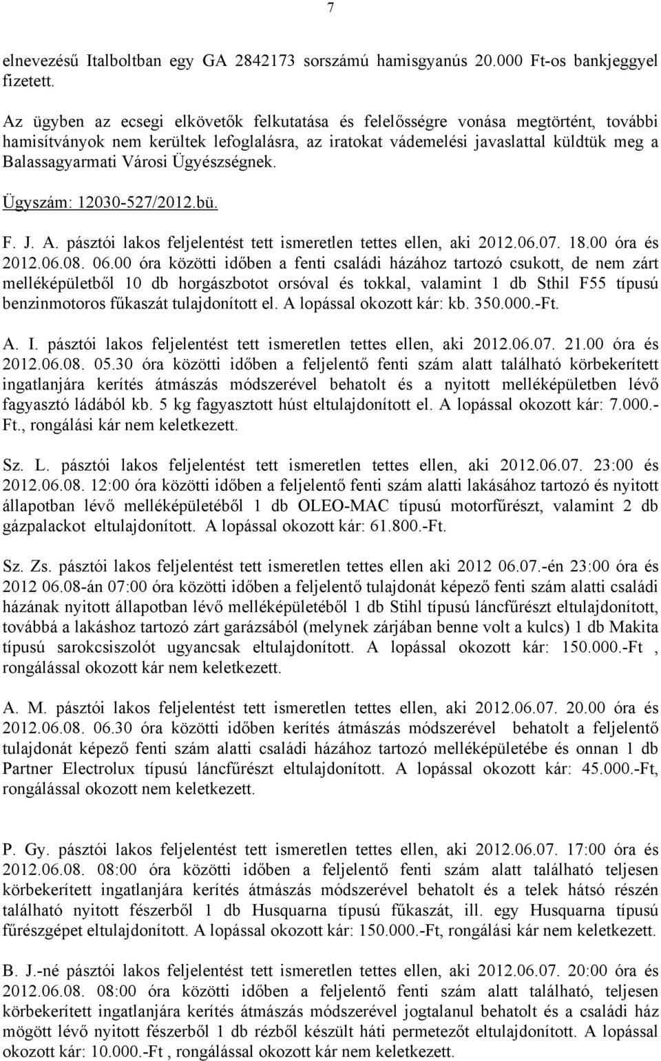 Ügyészségnek. Ügyszám: 12030-527/2012.bü. F. J. A. pásztói lakos feljelentést tett ismeretlen tettes ellen, aki 2012.06.07. 18.00 óra és 2012.06.08. 06.