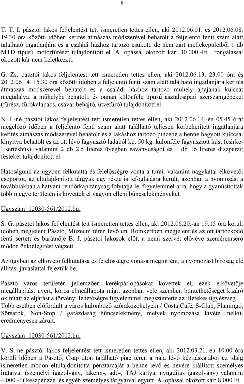 motorfűrészt tulajdonított el. A lopással okozott kár: 30.000.-Ft, rongálással okozott kár nem keletkezett. G. Zs. pásztói lakos feljelentést tett ismeretlen tettes ellen, aki 2012.06.13. 23.