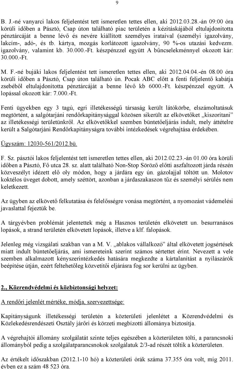 lakcím-, adó-, és tb. kártya, mozgás korlátozott igazolvány, 90 %-os utazási kedvezm. igazolvány, valamint kb. 30.000.-Ft. készpénzzel együtt A bűncselekménnyel okozott kár: 30.000.-Ft. M. F.