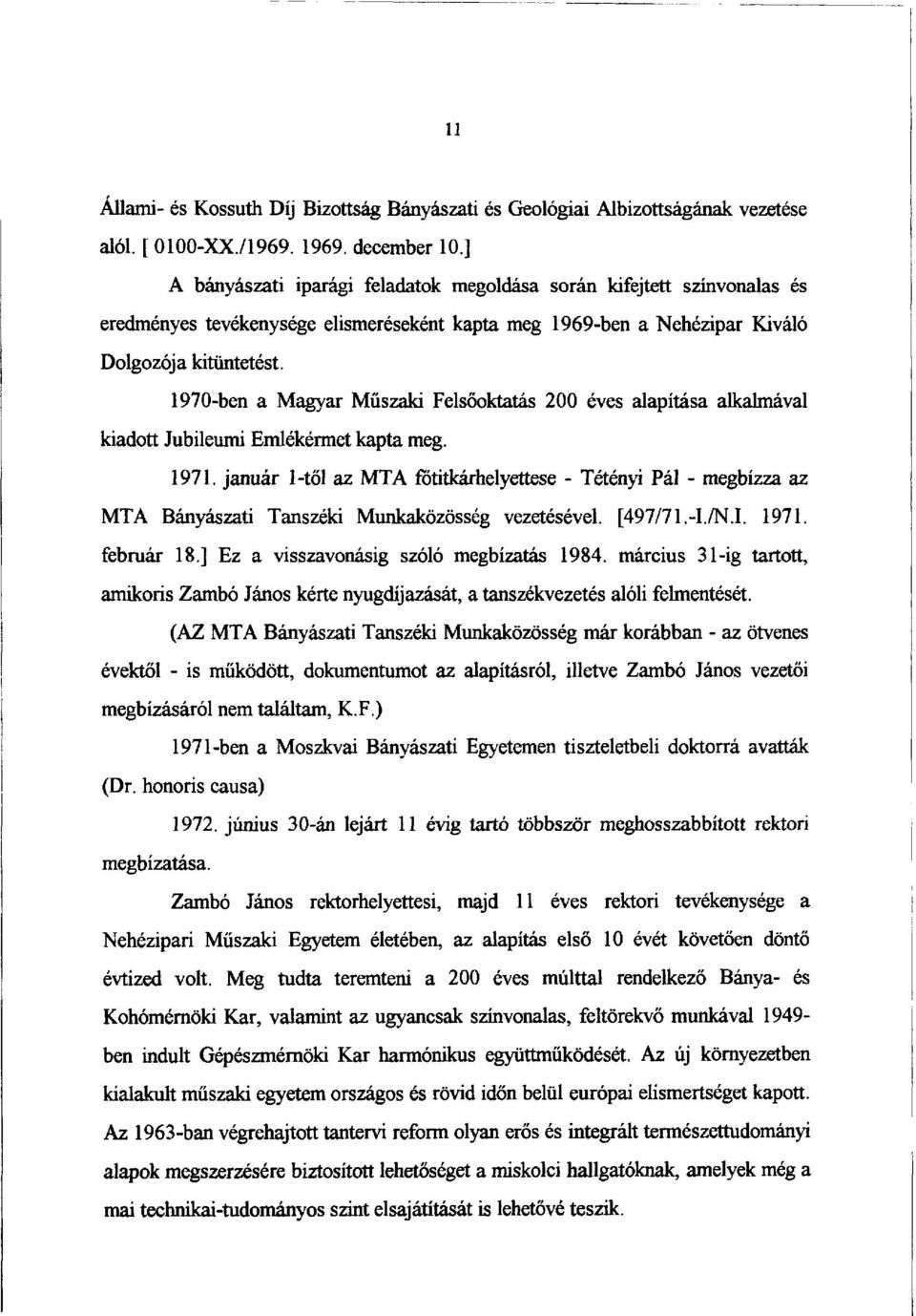 1970-ben a Magyar Műszaki Felsőoktatás 200 éves alapítása alkalmával kiadott Jubileumi Emlékérmet kapta meg. 1971.