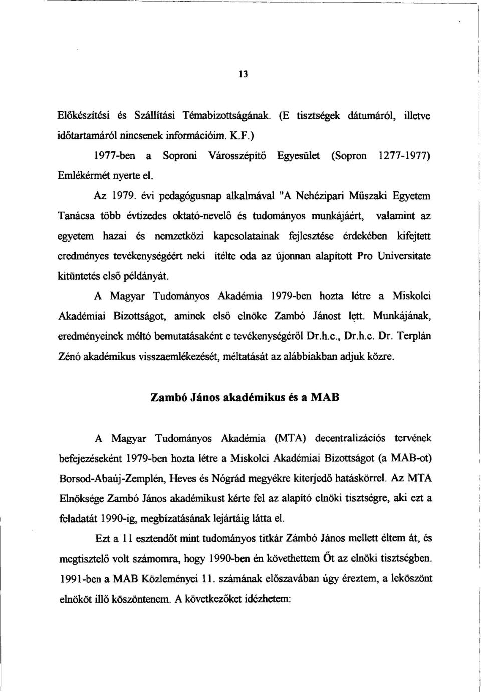 évi pedagógusnap alkalmával "A Nehézipari Műszaki Egyetem Tanácsa több évtizedes oktató-nevelő és tudományos munkájáért, valamint az egyetem hazai és nemzetközi kapcsolatainak fejlesztése érdekében