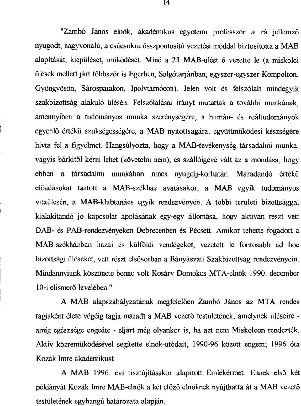 Jelen volt és felszólalt mindegyik szakbizottság alakuló ülésén.