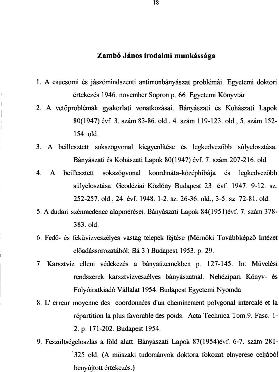 Bányászati és Kohászati Lapok 80(1947) évf. 7. szám 207-216. old. 4. A beillesztett sokszögvonal koordináta-középhibája és legkedvezőbb súlyelosztása. Geodéziai Közlöny Budapest 23. évf. 1947. 9-12.