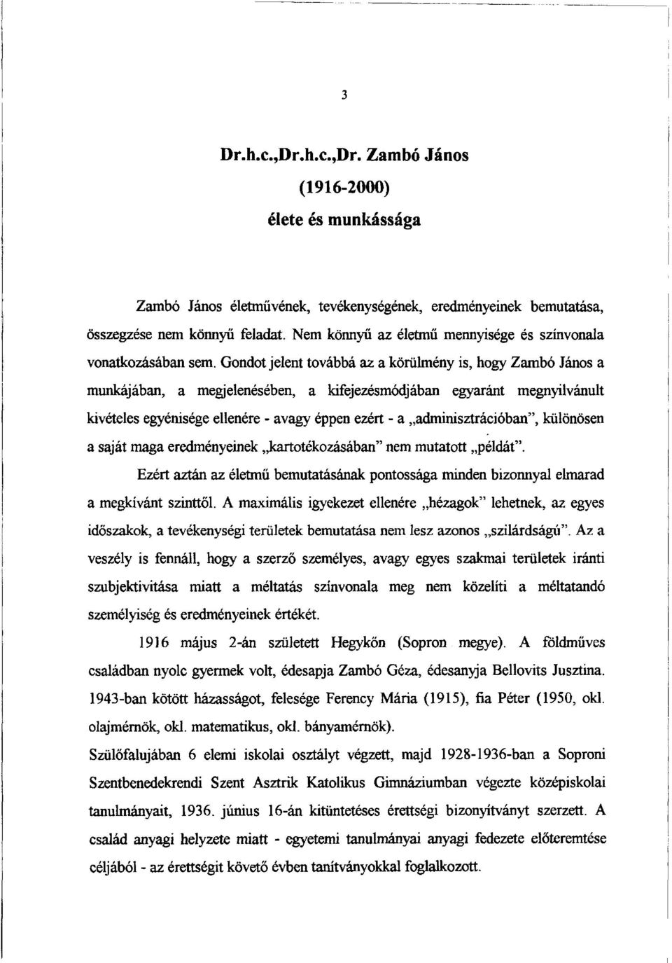 Gondot jelent továbbá az a körülmény is, hogy Zambó János a munkájában, a megjelenésében, a kifejezésmódjában egyaránt megnyilvánult kivételes egyénisége ellenére - avagy éppen ezért - a