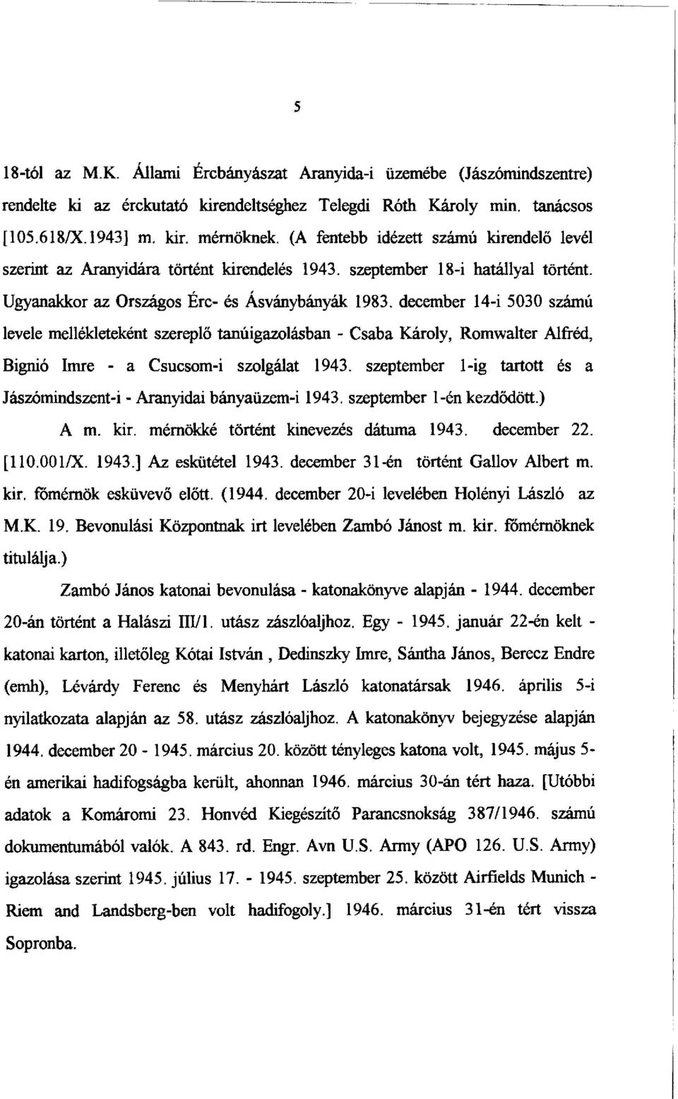december 14-i 5030 számú levele mellékleteként szereplő tanúigazolásban - Csaba Károly, Romwalter Alfréd, Bignió Imre - a Csucsom-i szolgálat 1943.