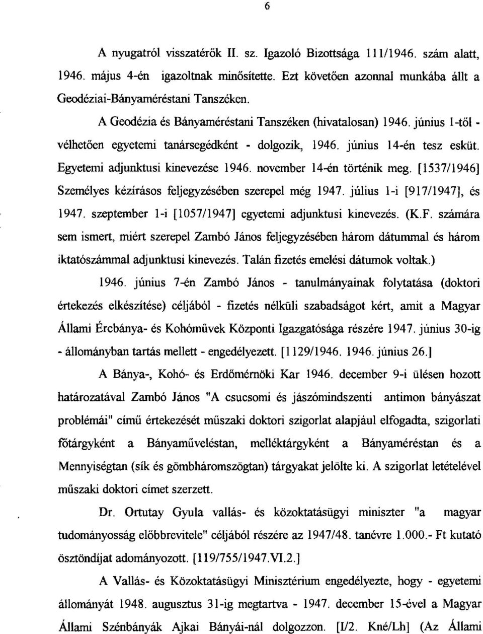 november 14-én történik meg. [1537/1946] Személyes kézírásos feljegyzésében szerepel még 1947. július 1-i [917/1947], és 1947. szeptember 1-i [1057/1947] egyetemi adjunktusi kinevezés. (K.F.