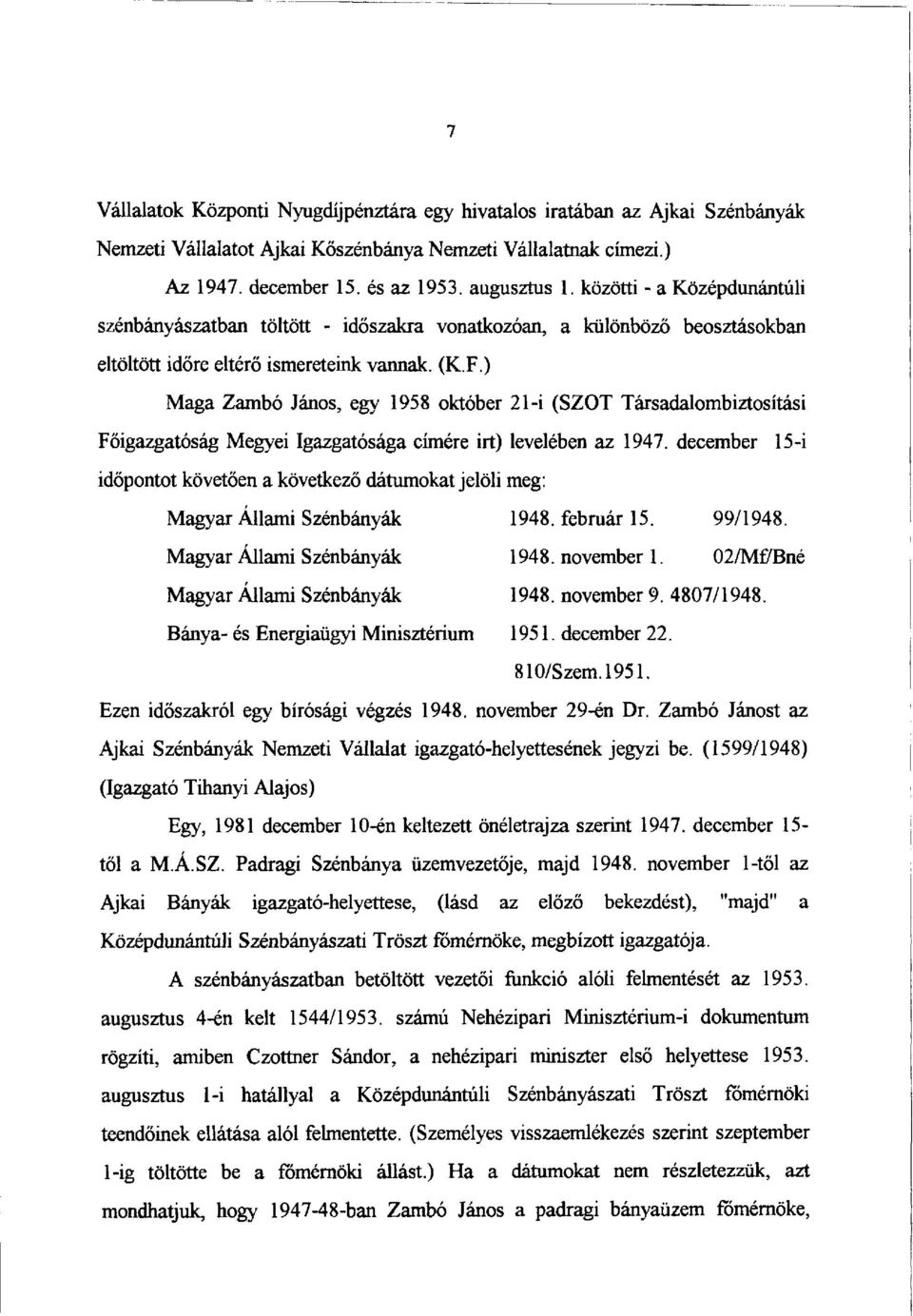 ) Maga Zambó János, egy 1958 október 21-i (SZOT Társadalombiztosítási Főigazgatóság Megyei Igazgatósága címére irt) levelében az 1947.