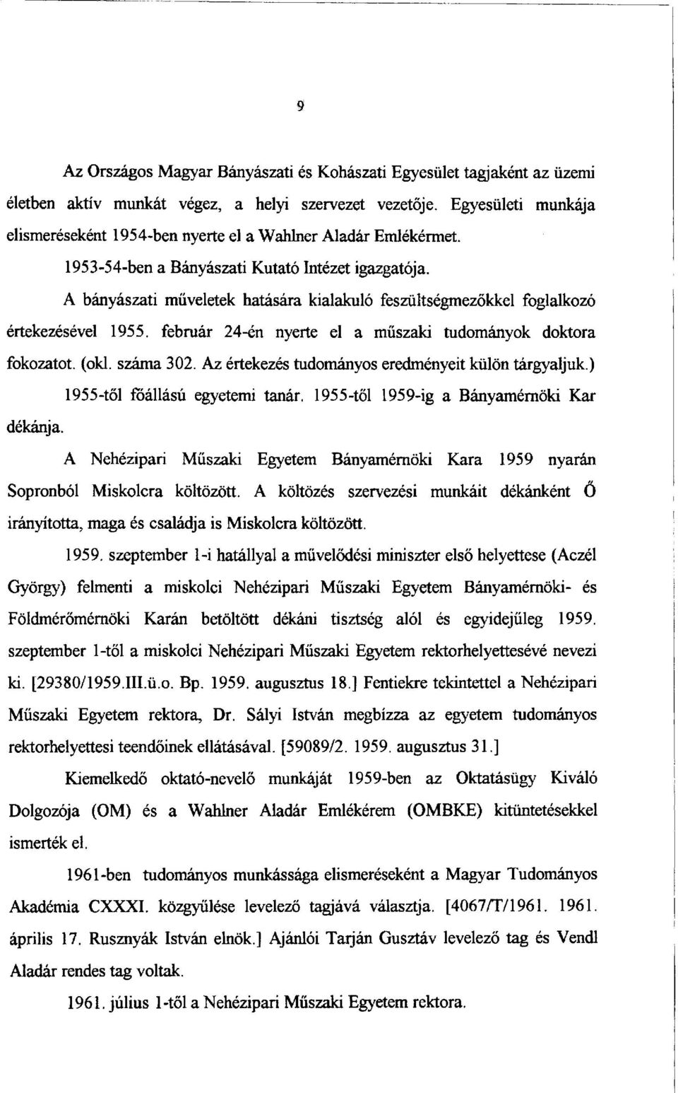 A bányászati műveletek hatására kialakuló feszültségmezőkkel foglalkozó értekezésével 1955. február 24-én nyerte el a műszaki tudományok doktora fokozatot, (oki. száma 302.