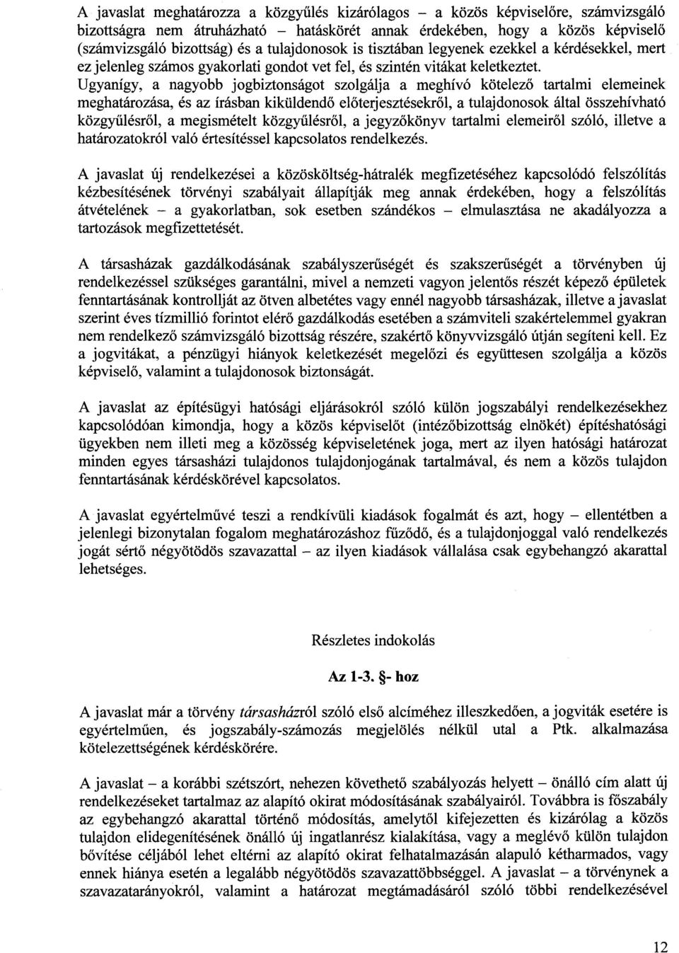 Ugyanígy, a nagyobb jogbiztonságot szolgálja a meghívó kötelező tartalmi elemeinek meghatározása, és az írásban kiküldend ő előterjesztésekről, a tulajdonosok által összehívható közgyűlésről, a