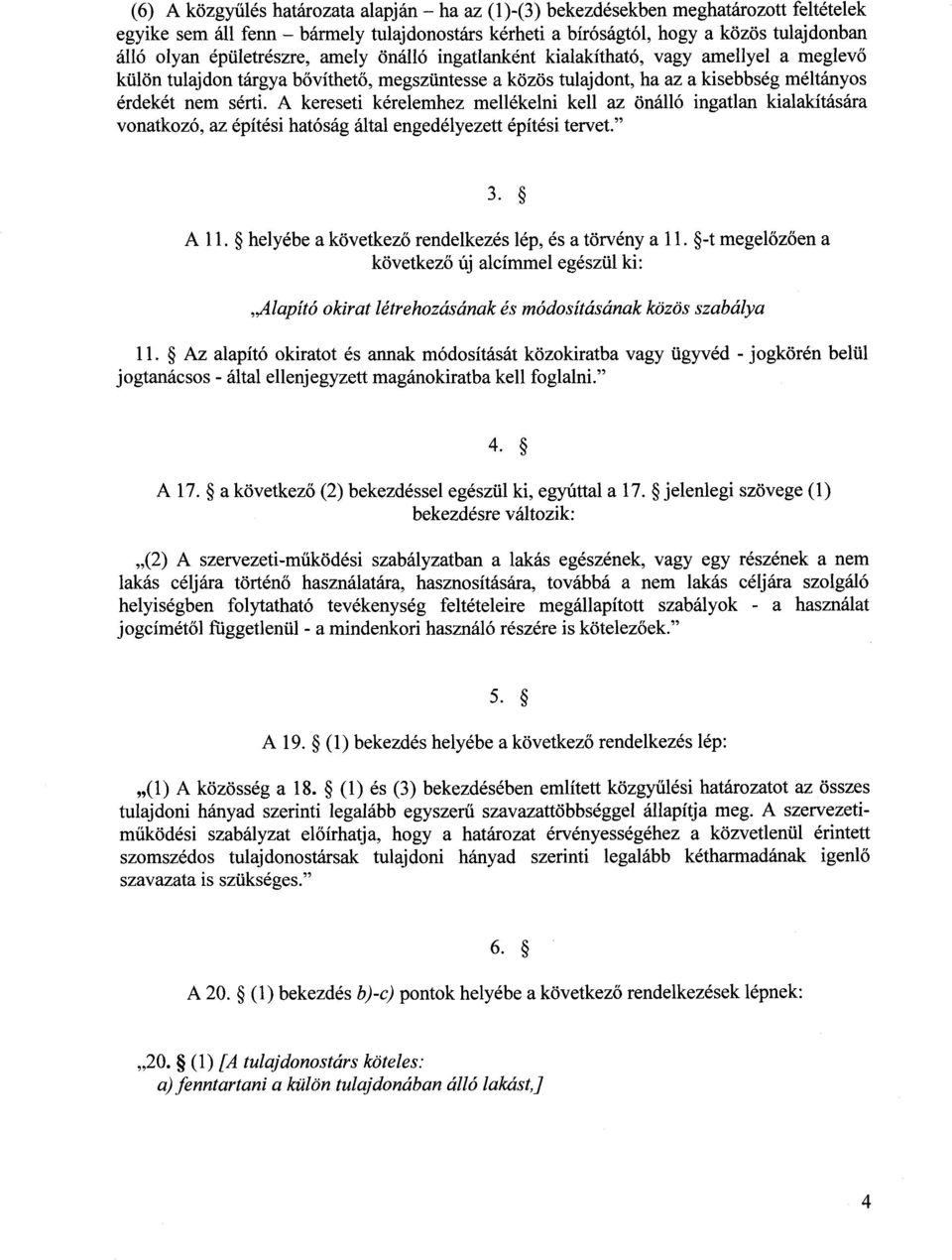 A kereseti kérelemhez mellékelni kell az önálló ingatlan kialakítására vonatkozó, az építési hatóság által engedélyezett építési tervet." 3. A 11.