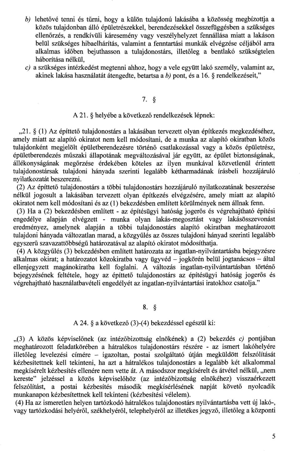 a bentlakó szükségtelen háborítása nélkül, c) a szükséges intézkedést megtenni ahhoz, hogy a vele együtt lakó személy, valamint az, akinek lakása használatát átengedte, betartsa a b) pont, és a 16.