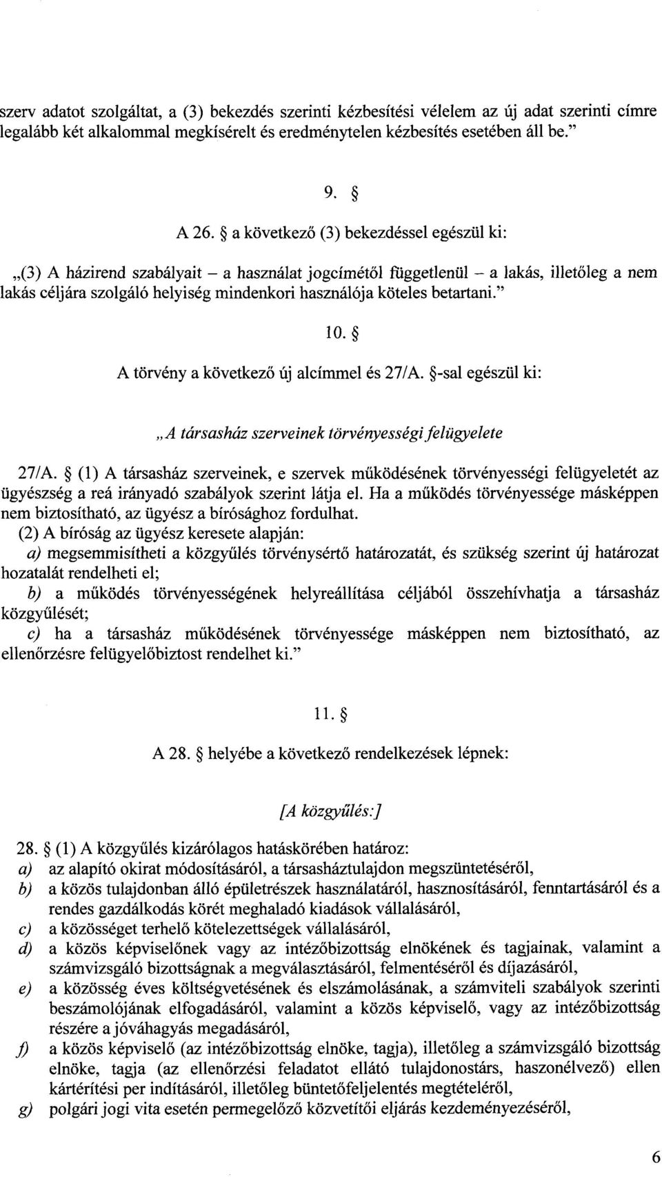 betartani. 10. A törvény a következő új alcímmel és 27/A. -sal egészül ki : A társasház szerveinek törvényességi felügyelet e 27/A.