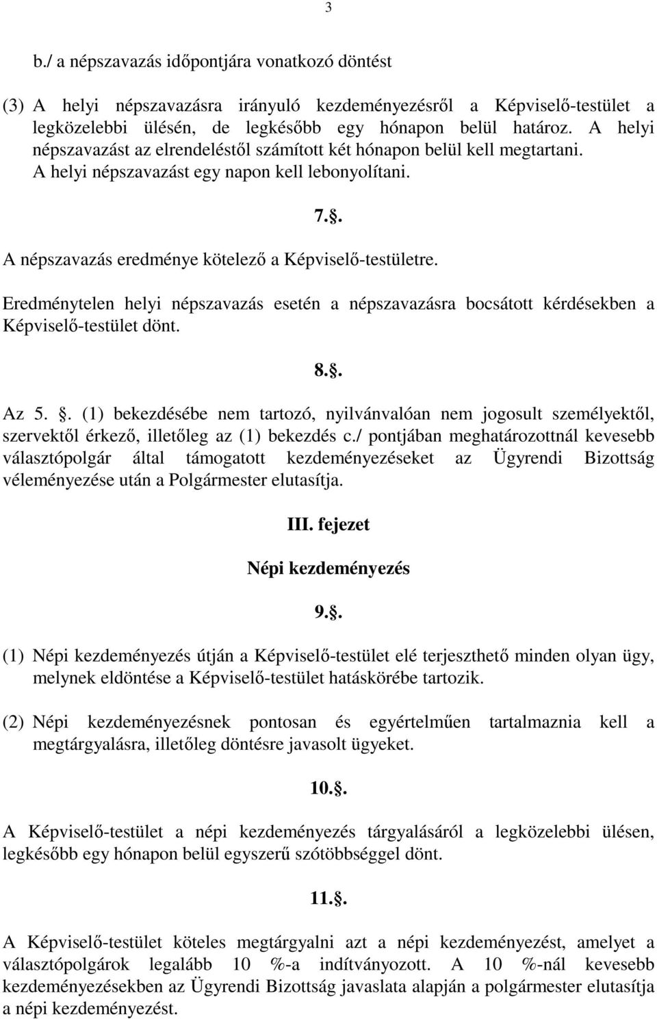 Eredménytelen helyi népszavazás esetén a népszavazásra bocsátott kérdésekben a Képviselő-testület dönt. 8.. Az 5.