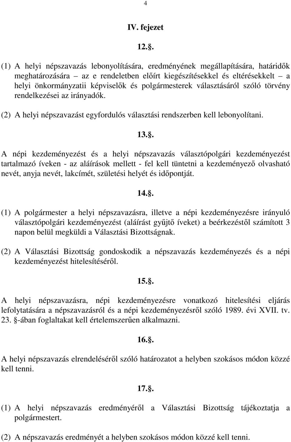 polgármesterek választásáról szóló törvény rendelkezései az irányadók. (2) A helyi népszavazást egyfordulós választási rendszerben kell lebonyolítani. 13.