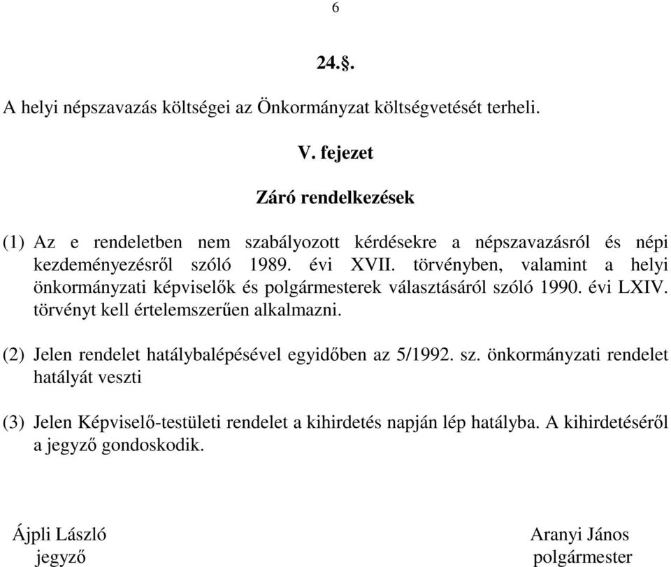 törvényben, valamint a helyi önkormányzati képviselők és polgármesterek választásáról szóló 1990. évi LXIV. törvényt kell értelemszerűen alkalmazni.