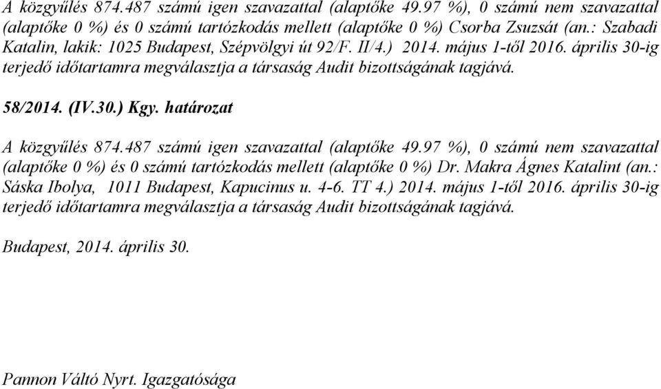 487 számú igen szavazattal (alaptőke 49.97 %), 0 szá mú nem szavazattal (alaptőke 0 %) és 0 számú tartózkodás mellett (alaptőke 0 %) Dr. Makra Ágnes Katalint (an.