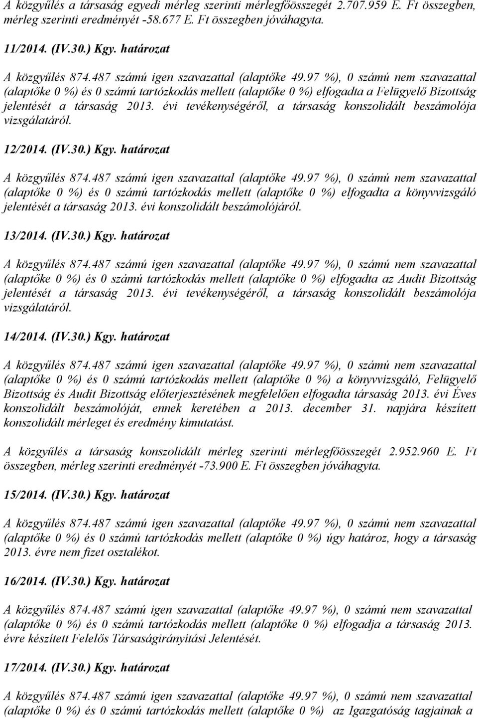 évi tevékenységéről, a társaság konszolidált beszámolója vizsgálatáról. 12/2014. (IV.30.) Kgy. határozat A közgyűlés 874.487 számú igen szavazattal (alaptőke 49.