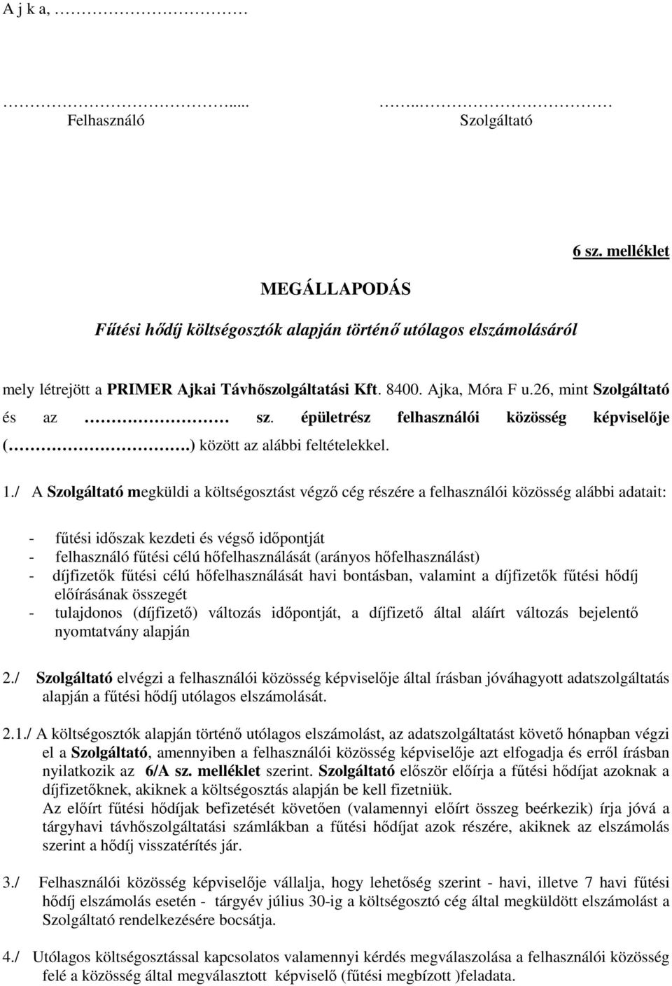 / A megküldi a költségosztást végző cég részére a felhasználói közösség alábbi adatait: - fűtési időszak kezdeti és végső időpontját - felhasználó fűtési célú hőfelhasználását (arányos