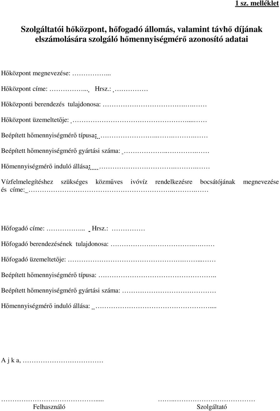 .. Hőmennyiségmérő induló állása:.. Vízfelmelegítéshez szükséges közműves ivóvíz rendelkezésre bocsátójának megnevezése és címe:... Hőfogadó címe:... Hrsz.