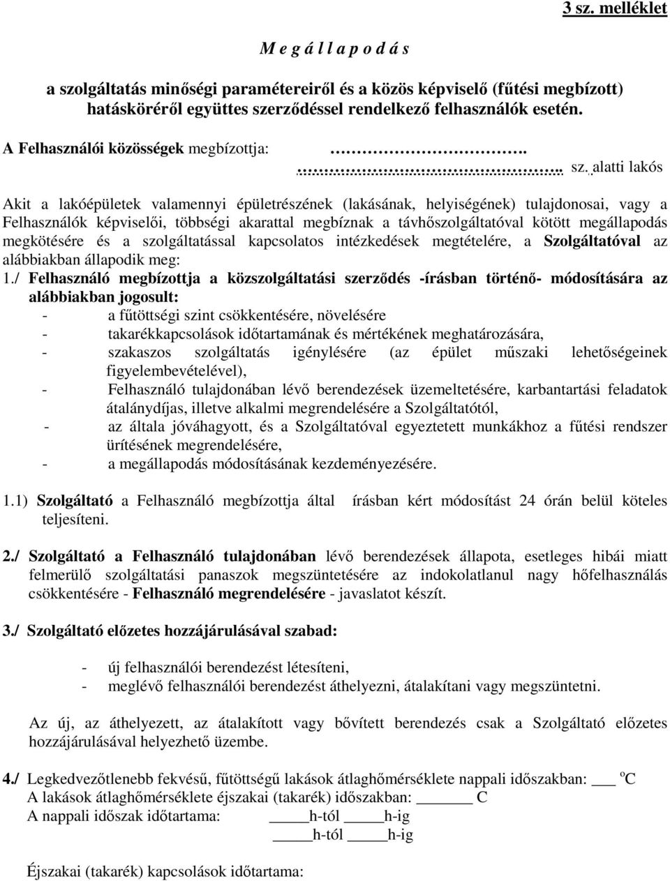 alatti lakós Akit a lakóépületek valamennyi épületrészének (lakásának, helyiségének) tulajdonosai, vagy a k képviselői, többségi akarattal megbíznak a távhőszolgáltatóval kötött megállapodás