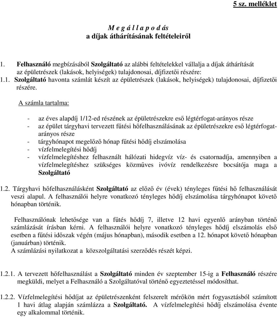 1. havonta számlát készít az épületrészek (lakások, helyiségek) tulajdonosai, díjfizetői részére.