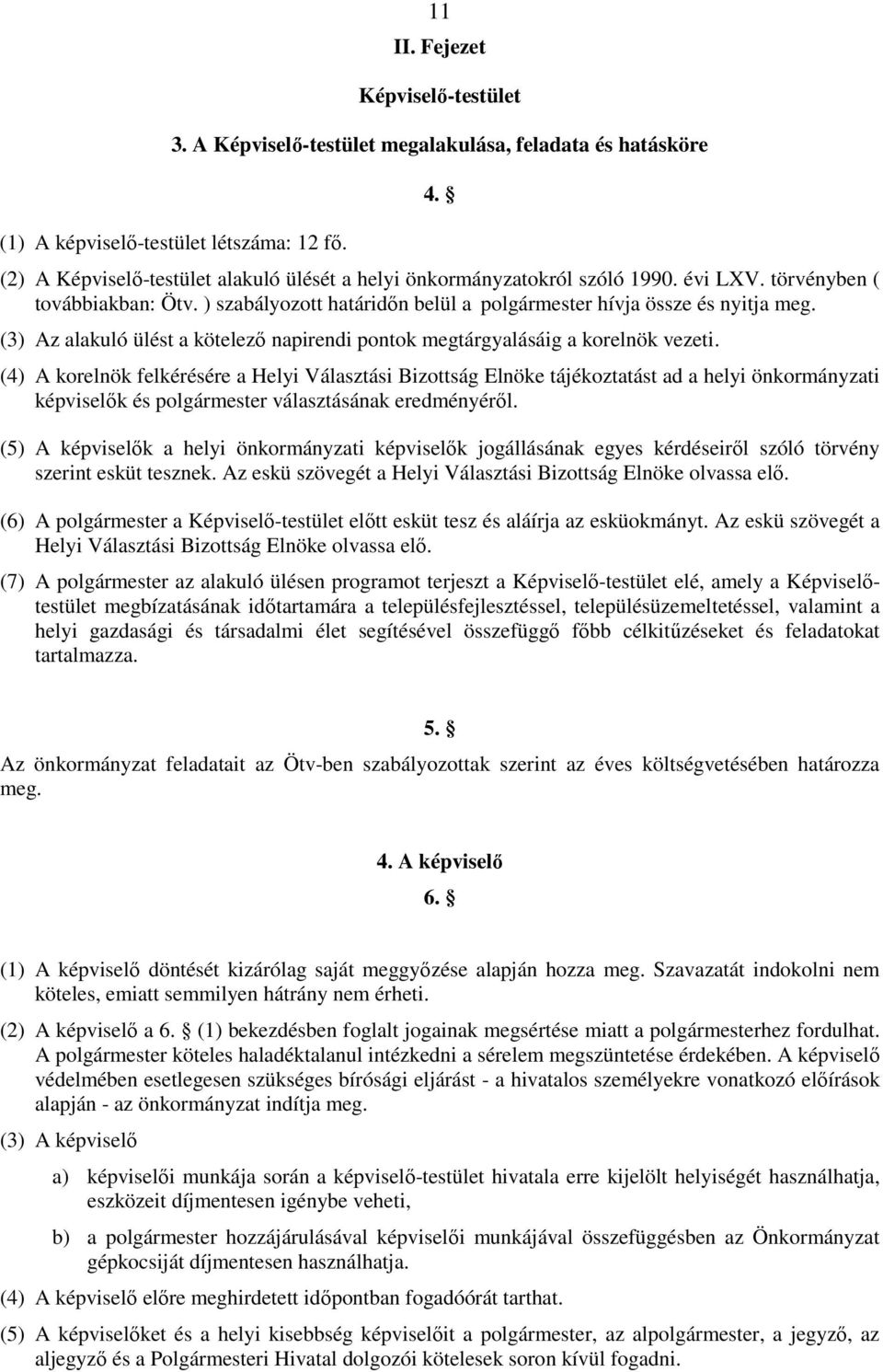 (3) Az alakuló ülést a kötelezı napirendi pontok megtárgyalásáig a korelnök vezeti.