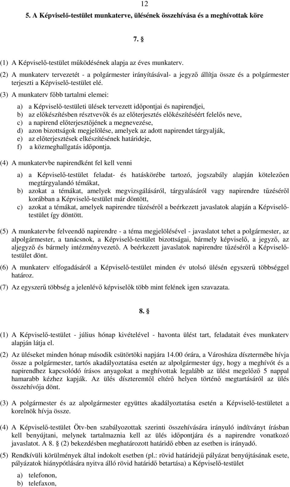 (3) A munkaterv fıbb tartalmi elemei: a) a Képviselı-testületi ülések tervezett idıpontjai és napirendjei, b) az elıkészítésben résztvevık és az elıterjesztés elıkészítéséért felelıs neve, c) a