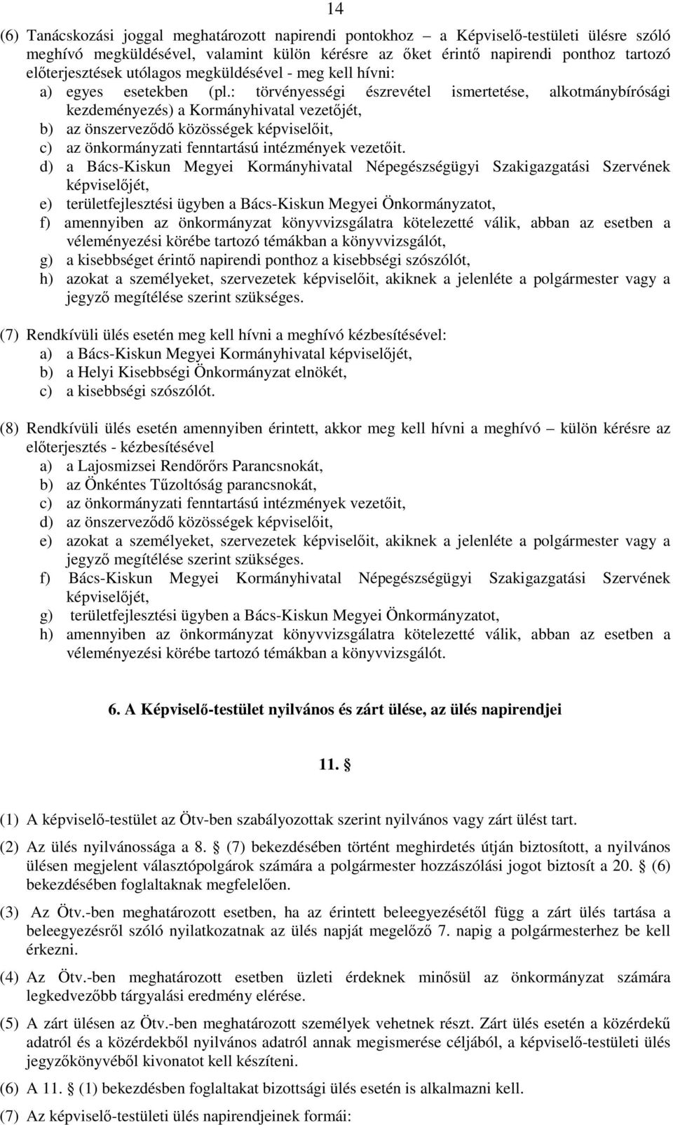 : törvényességi észrevétel ismertetése, alkotmánybírósági kezdeményezés) a Kormányhivatal vezetıjét, b) az önszervezıdı közösségek képviselıit, c) az önkormányzati fenntartású intézmények vezetıit.