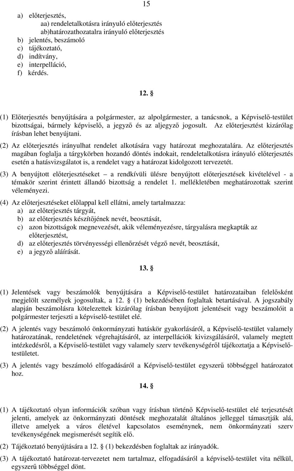 Az elıterjesztést kizárólag írásban lehet benyújtani. (2) Az elıterjesztés irányulhat rendelet alkotására vagy határozat meghozatalára.