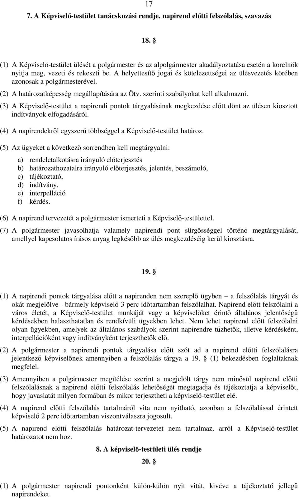 A helyettesítı jogai és kötelezettségei az ülésvezetés körében azonosak a polgármesterével. (2) A határozatképesség megállapítására az Ötv. szerinti szabályokat kell alkalmazni.